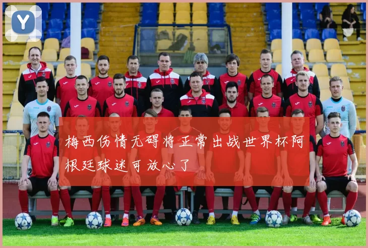 梅西伤情无碍将正常出战世界杯阿根廷球迷可放心了